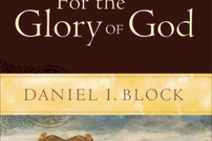 Review of For the Glory of God by Daniel I. Block