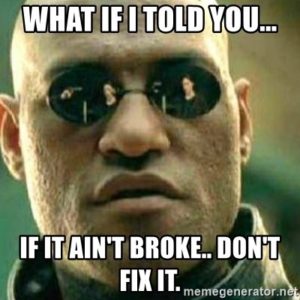 what-if-i-told-you-if-it-aint-broke-dont-fix-it