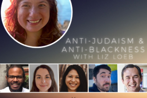 Anti-Judaism & Anti-Blackness with Liz Loeb (Podcast)