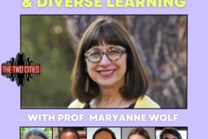 Dyslexia & Diverse Learning with Prof. Maryanne Wolf (Podcast)
