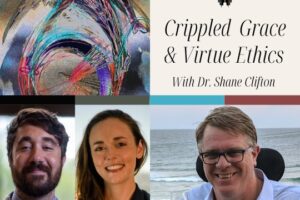 Crippled Grace & Virtue Ethics with Dr. Shane Clifton (Podcast)