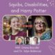 Squibs, Disabilities, and Harry Potter with Emma Brandel and Dr. Julye Bidmead (Podcast)