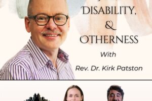 Job, Disability, & Otherness with Rev. Dr. Kirk Patston (Podcast)