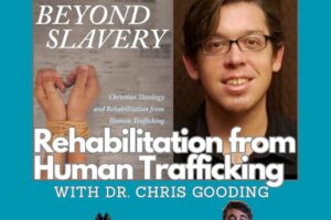 Rehabilitation from Human Trafficking with Dr. Chris Gooding (Podcast)