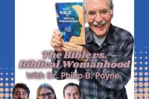 The Bible vs. Biblical Womanhood with Dr. Philip Payne (Podcast)