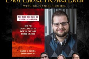 The Rise and Fall of Dispensationalism with Dr. Daniel Hummel (Podcast)