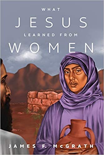 What Jesus Learned From Women with Dr. James F. McGrath (Podcast)