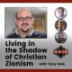 Living in the Shadow of Christian Zionism with Tony Deik (Podcast)