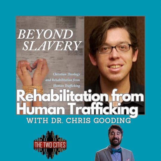 Rehabilitation from Human Trafficking with Dr. Chris Gooding (Podcast)