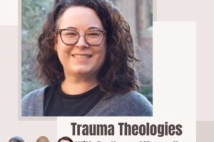 Trauma Theologies with Dr. Karen O’Donnell (Podcast)