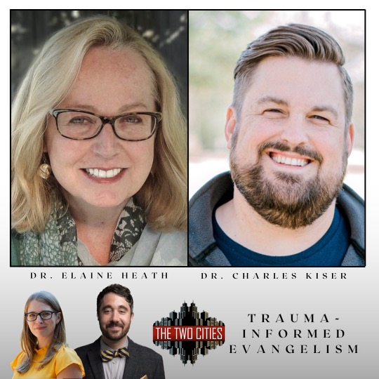 Trauma-Informed Evangelism with Dr. Elaine Heath and Dr. Charles Kiser (Podcast)