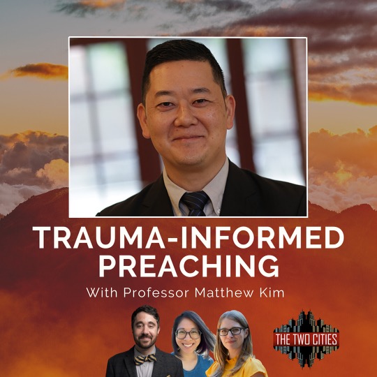 Trauma-Informed Preaching with Dr. Matthew Kim (Podcast)
